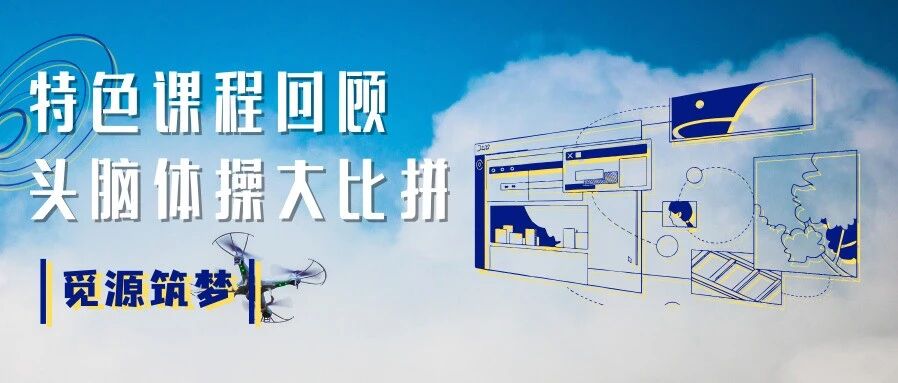 觅源 · 筑梦 | 头脑体操大比拼——精华 · 特色课程回顾篇